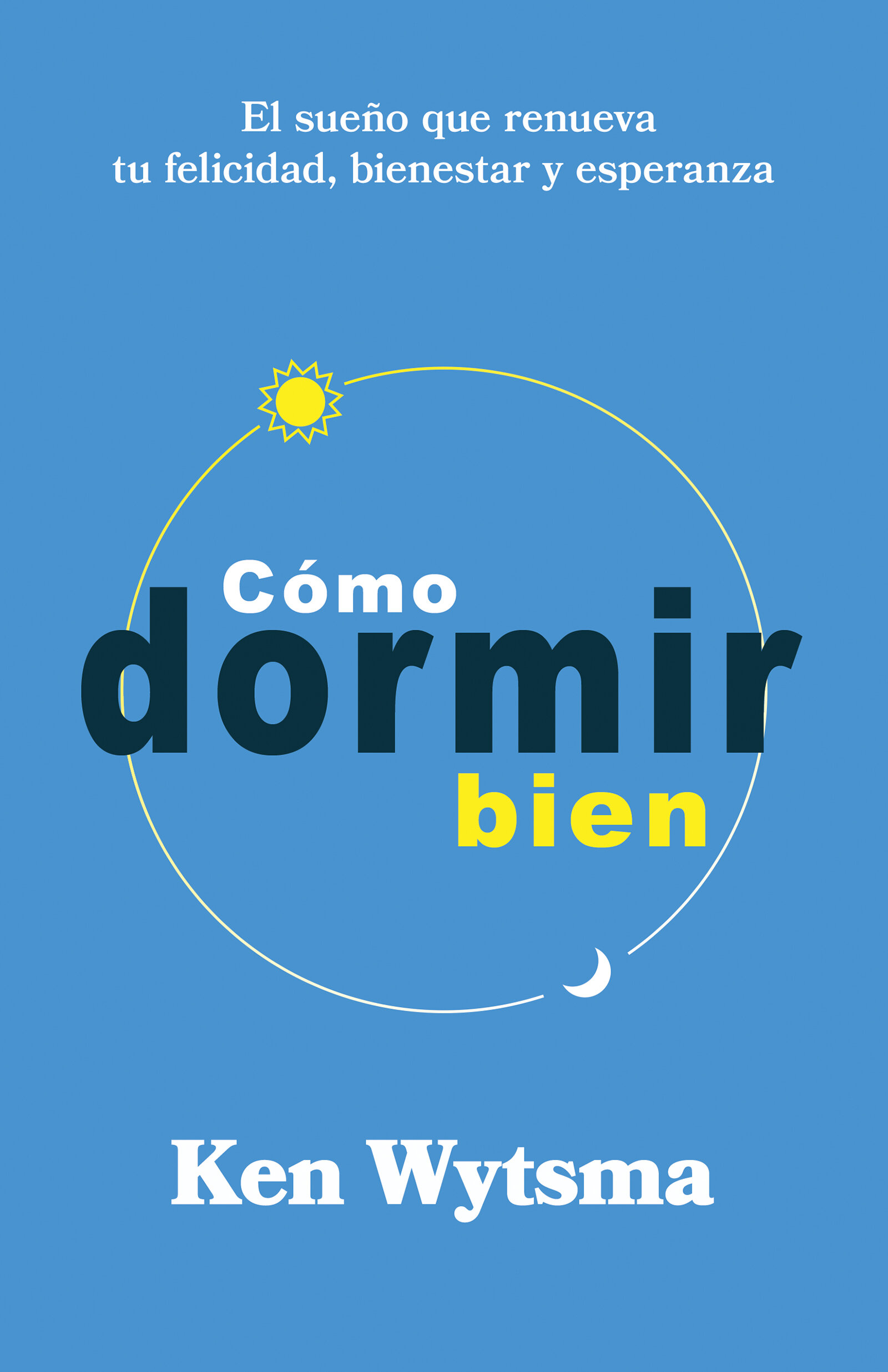 Cómo dormir bien: El sueño que renueva tu felicidad, bienestar y esperanza