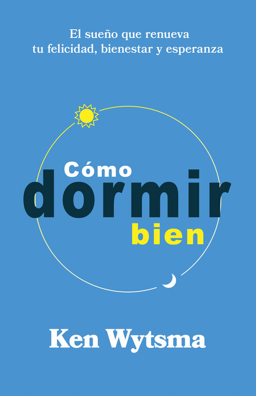 Cómo dormir bien: El sueño que renueva tu felicidad, bienestar y esperanza