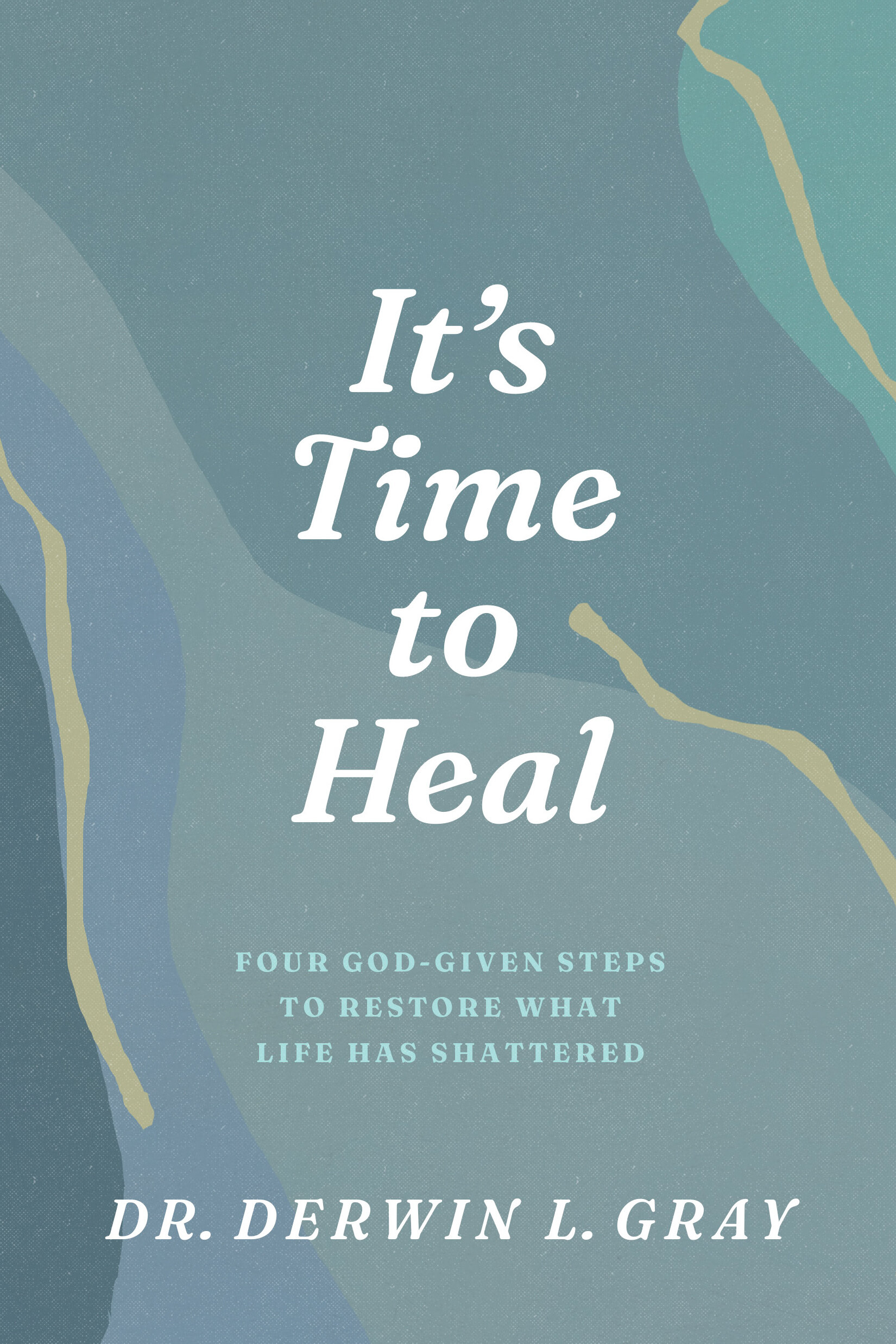 It’s Time to Heal: Four God-Given Steps to Restore What Life Has Shattered