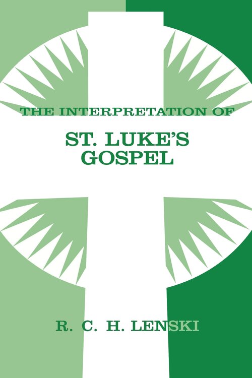 The Interpretation of St. Luke’s Gospel (Lenski's Commentary on the New Testament | LCNT)