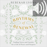 Rhythms of Renewal: Trading Stress and Anxiety for a Life of Peace and Purpose (Audio)