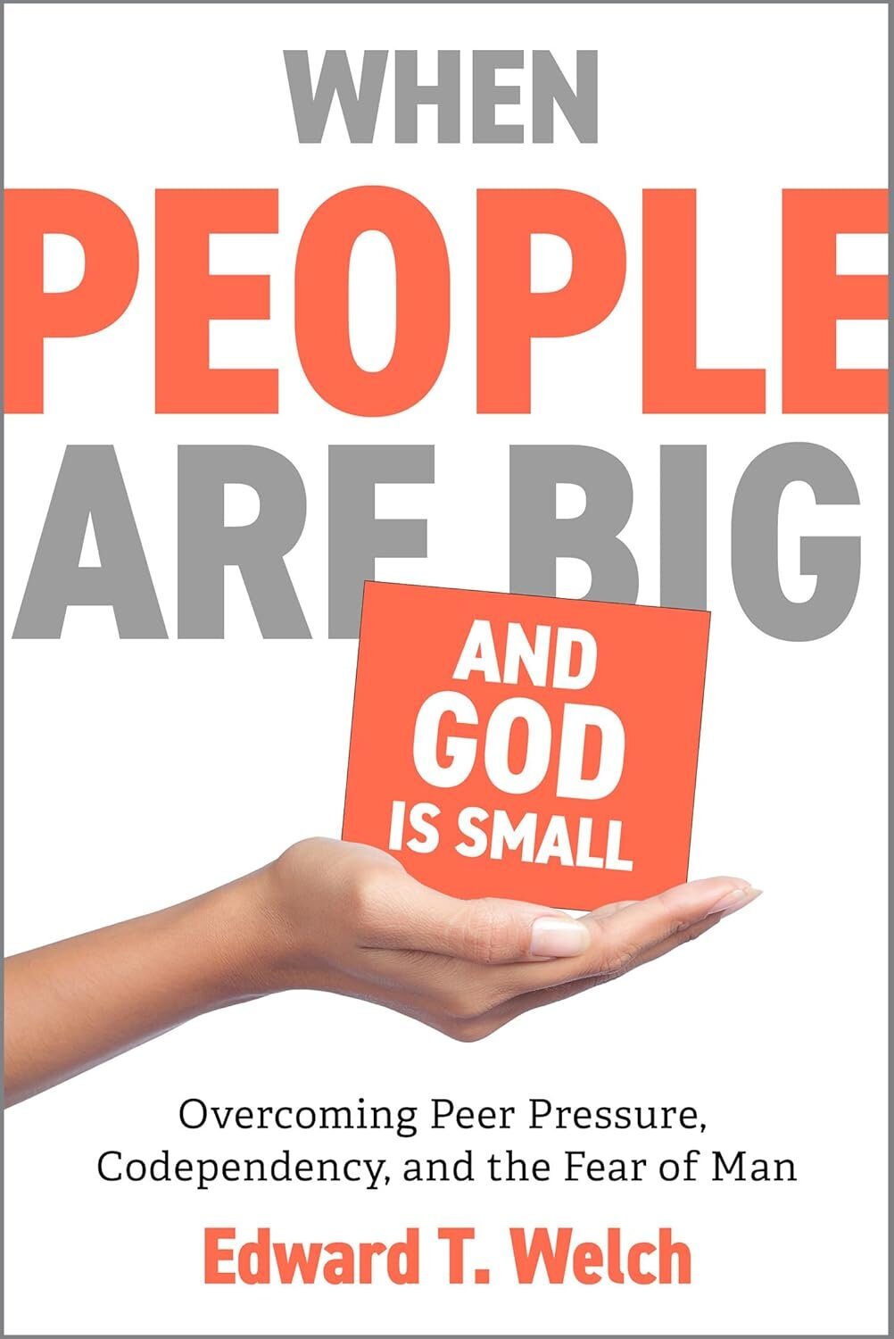 When People Are Big and God Is Small: Overcoming Peer Pressure, Codependency, and the Fear of Man, 2nd ed.