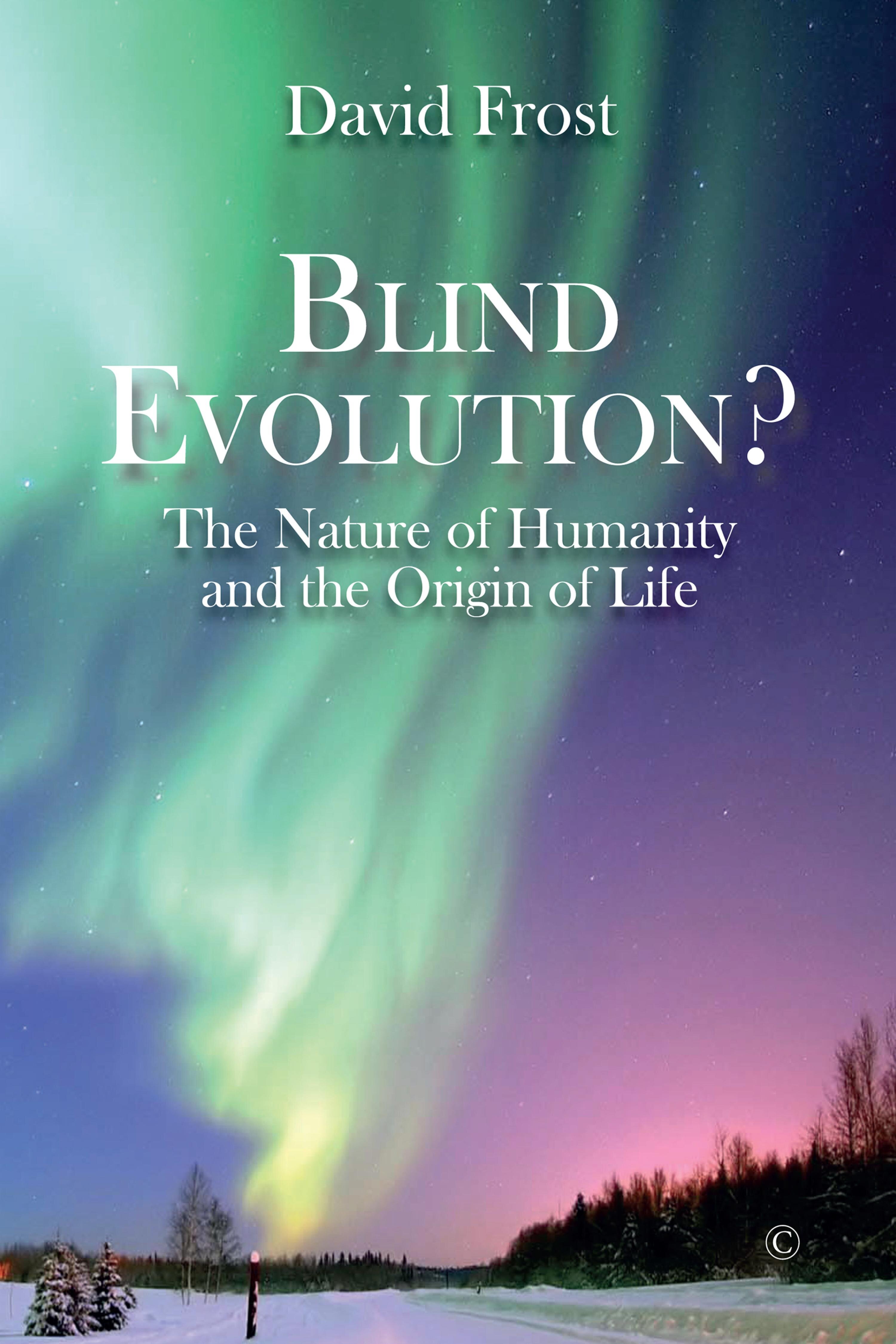 Blind Evolution? The Nature of Humanity and the Origin of Life
