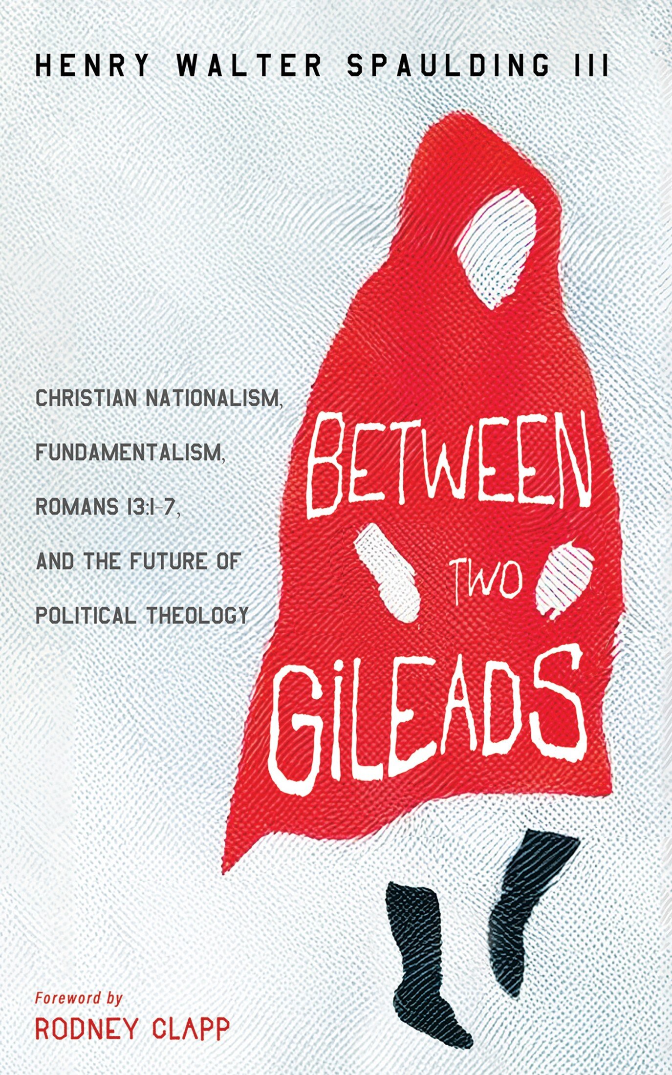 Between Two Gileads: Christian Nationalism, Fundamentalism, Romans 13: 1–7, and the Future of Political Theology