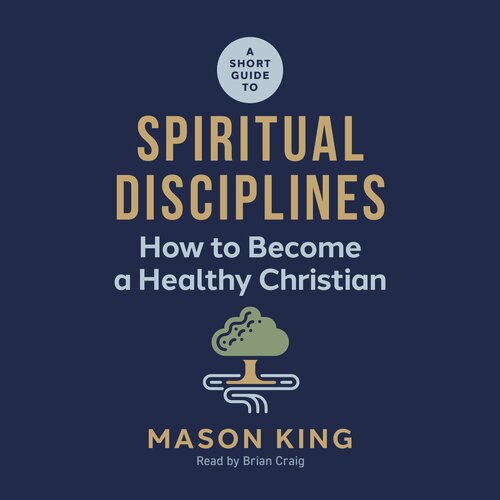 A Short Guide to Spiritual Disciplines: How to Become a Healthy Christian (Audio)