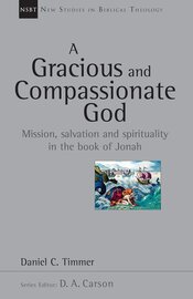 A Gracious and Compassionate God: Mission, Salvation and Spirituality in the Book of Jonah (New Studies in Biblical Theology, vol. 26 | NSBT)