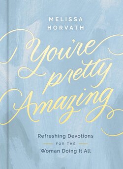 You're Pretty Amazing: Refreshing Devotions for the Woman Doing It All ...