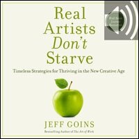 Real Artists Don't Starve: Timeless Strategies for Thriving in the New Creative Age (Audio)