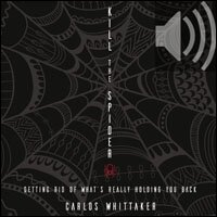 Kill the Spider: Getting Rid of What’s Really Holding You Back (Audio)