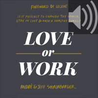 Love or Work: Is It Possible to Change the World, Stay in Love, and Raise a Healthy Family? (Audio)