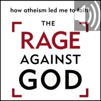 The Rage Against God: How Atheism Led Me to Faith (Audio)