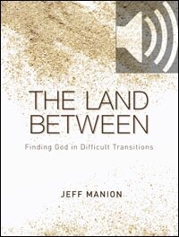 The Land Between: Finding God in Difficult Transitions (Audio)