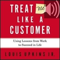Treat Me Like a Customer: Using Lessons from Work to Succeed in Life (Audio)