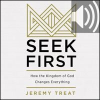 Seek First: How the Kindgom of God Changes Everything (Audio)
