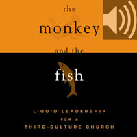 The Monkey and the Fish: Liquid Leadership for a Third-Culture Church (Audio)