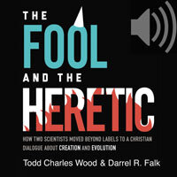 The Fool and the Heretic: How Two Scientists Moved beyond Labels to a Christian Dialogue about Creation and Evolution (Audio)