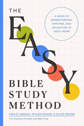 The Easy Bible Study Method A Guide to Understanding, Applying, and Delighting in God's Word
