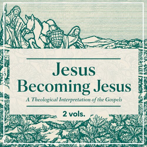 Jesus Becoming Jesus: A Theological Interpretation of the Gospels (2 vols.)