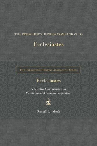The Preacher’s Hebrew Companion to Ecclesiastes: A Selective Commentary for Meditation and Sermon Preparation (The Preacher’s Hebrew Companion Series)