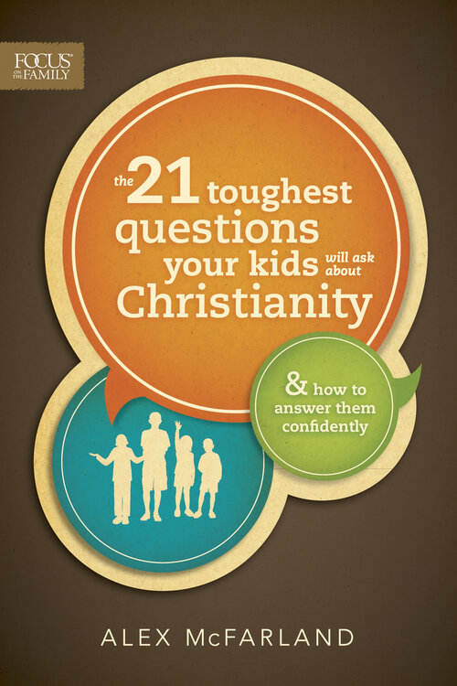 The 21 Toughest Questions Your Kids Will Ask about Christianity: and How to Answer Them Confidently