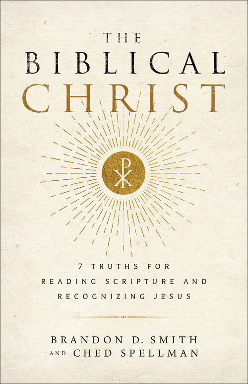 The Biblical Christ: 7 Truths for Reading Scripture and Recognizing Jesus