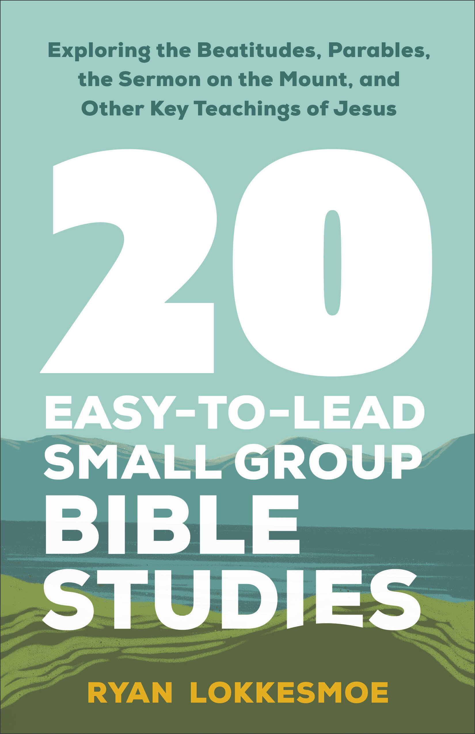 20 Easy-to-Lead Small Group Bible Studies: Exploring the Beatitudes, Parables, the Sermon on the Mount, and Other Key Teachings of Jesus