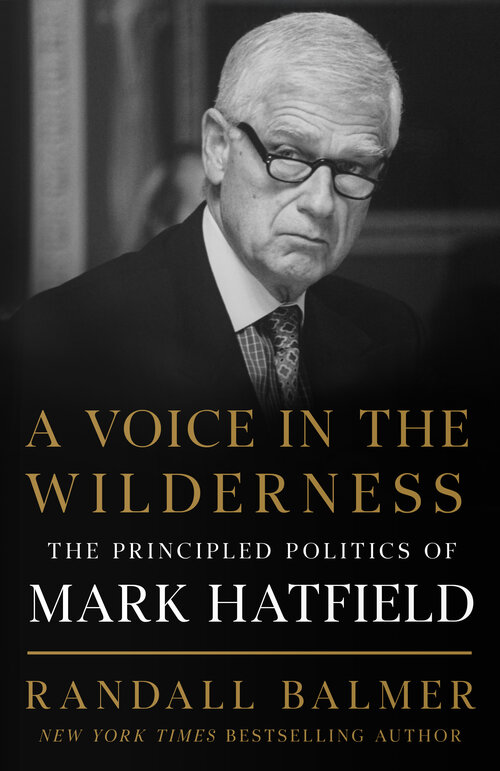 A Voice in the Wilderness: The Principled Politics of Mark Hatfield (Library of Religious Biography)