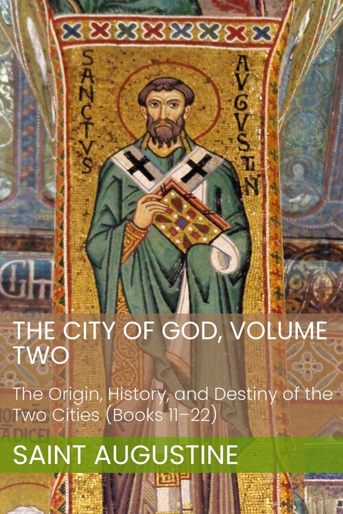 The City of God, Volume Two: The Origin, History, and Destiny of the Two Cities (Books 11–22)