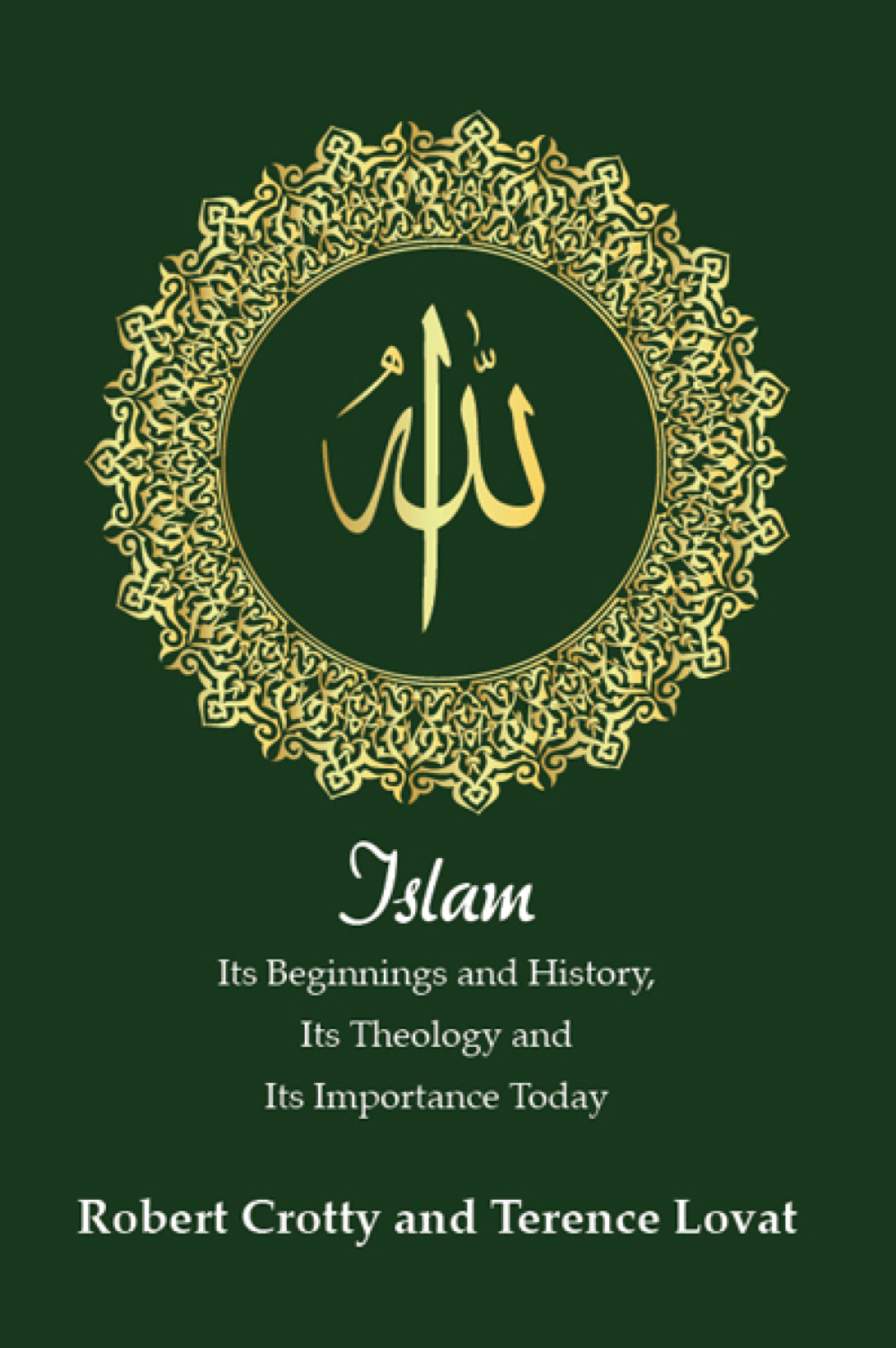 Islam: Its Beginnings and History, Its Theology and Its Importance Today