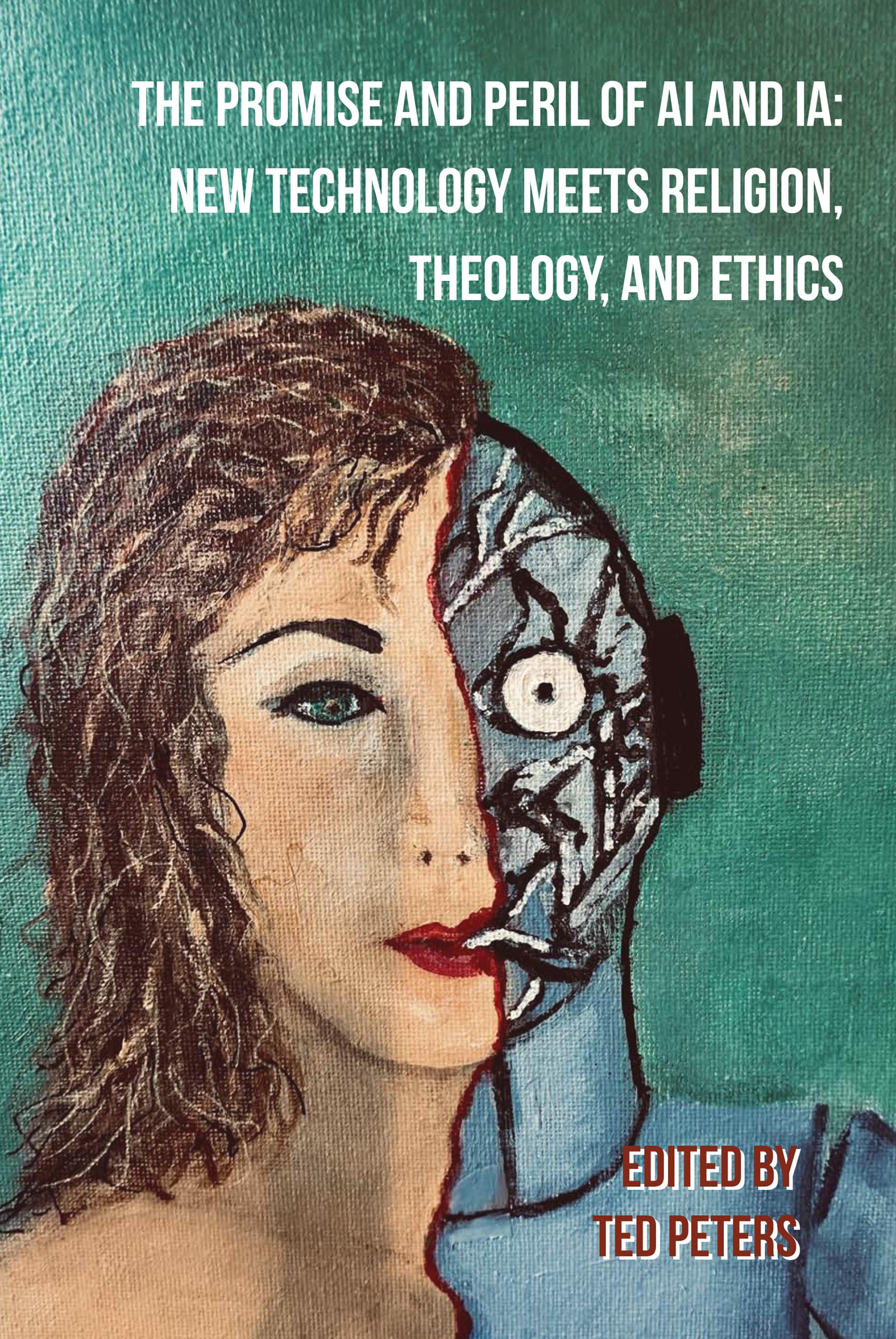 The Promise and Peril of AI and IA: New Technology Meets Religion, Theology, and Ethics