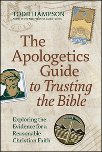 The Apologetics Guide to Trusting the Bible: Exploring the Evidence for a Reasonable Christian Faith