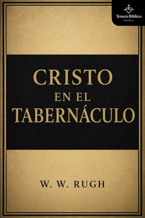 Cristo en el tabernáculo: Tipología de la persona y obra de Jesucristo