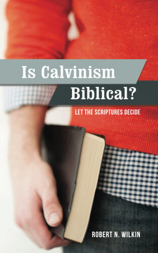 Is Calvinism Biblical? Let the Scriptures Decide