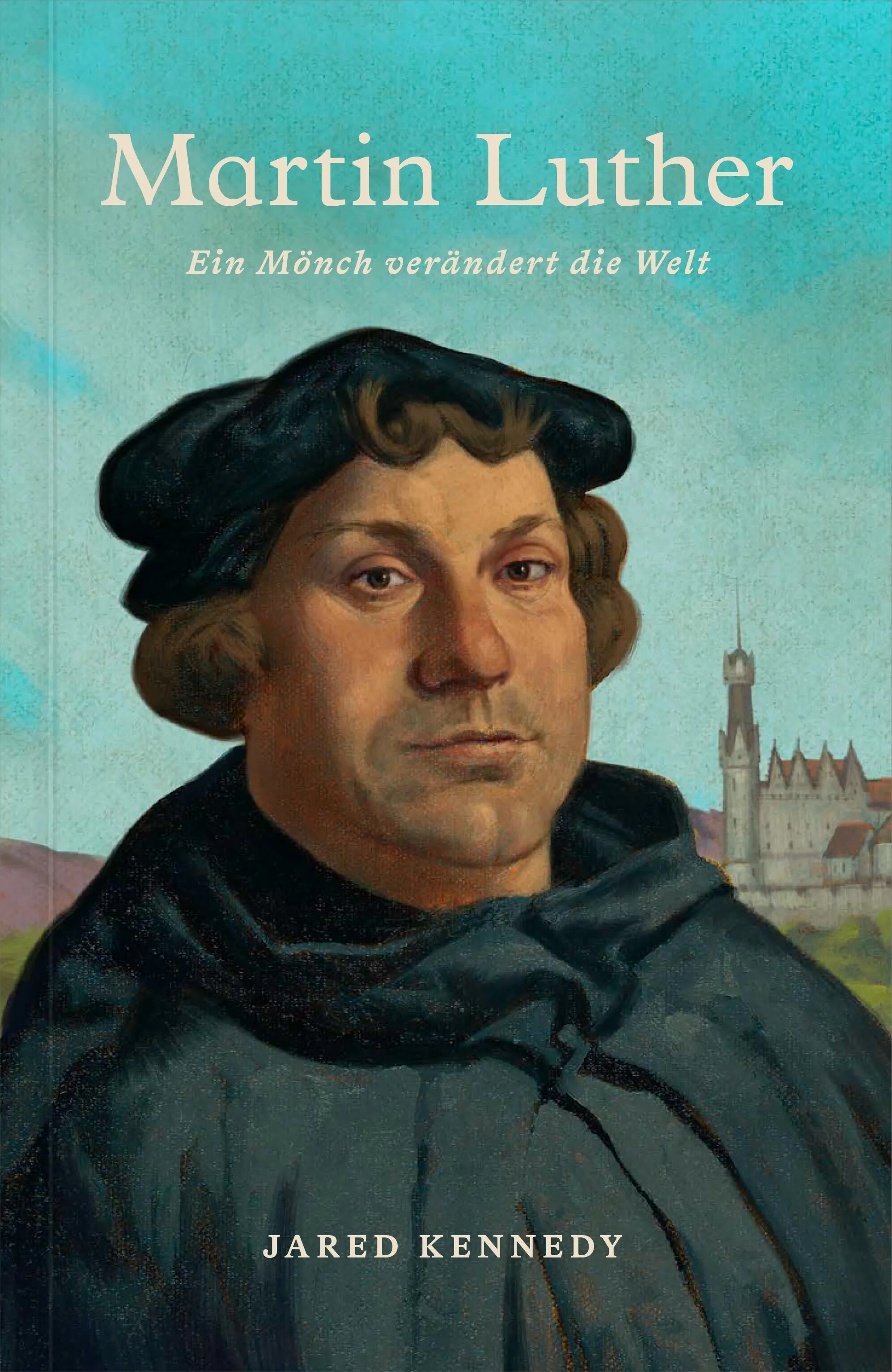Martin Luther: Ein Mönch verändert die Welt