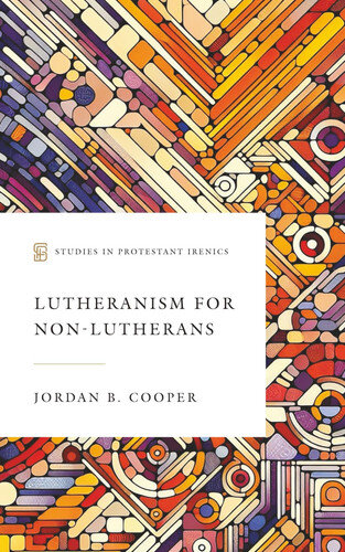 Lutheranism for Non-Lutherans, Vol. 5 (Studies in Protestant Irenics)