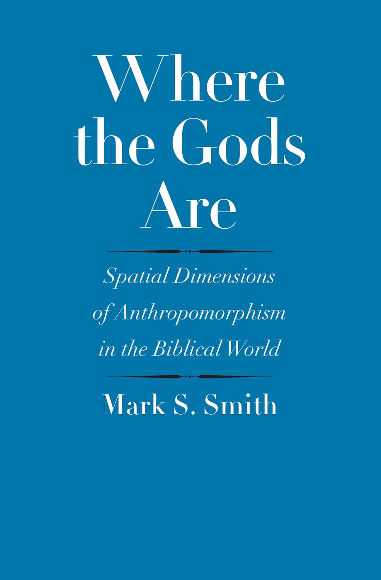 Where the Gods Are: Spatial Dimensions of Anthropomorphism in the Biblical World (The Anchor Yale Bible Reference Library | AYBRL)