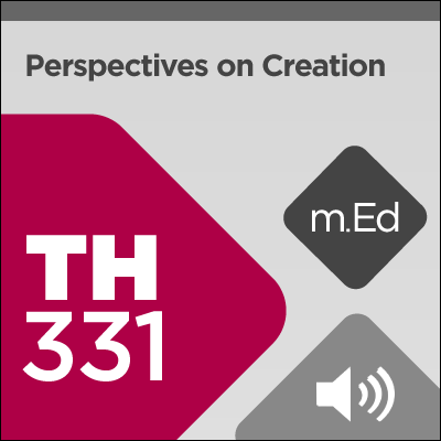 Mobile Ed: TH331 Perspectives on Creation: Five Views on Its Meaning and Significance (5 hour course - audio)