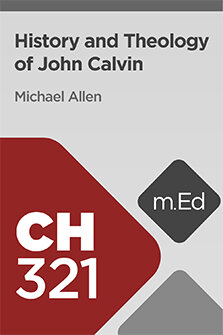 Mobile Ed: CH321 History and Theology of John Calvin (4 hour course)