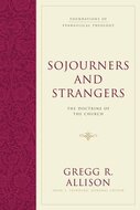 Sojourners and Strangers: The Doctrine of the Church (Foundations of Evangelical Theology)