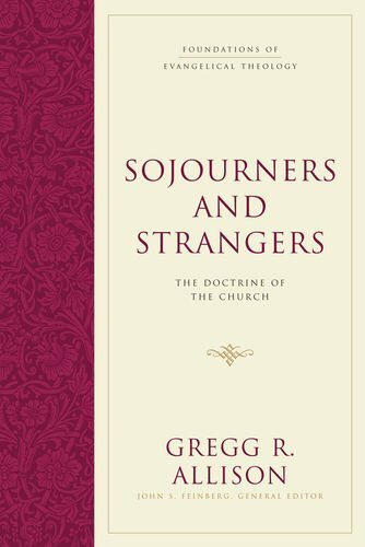 Sojourners and Strangers: The Doctrine of the Church (Foundations of Evangelical Theology)