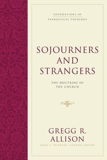 Sojourners and Strangers: The Doctrine of the Church (Foundations of Evangelical Theology)
