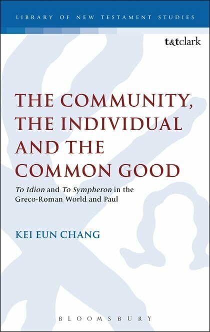 The Community, the Individual, and the Common Good: To Idion and To Sympheron in the Greco-Roman World and Paul (Library of New Testament Studies | LNTS)