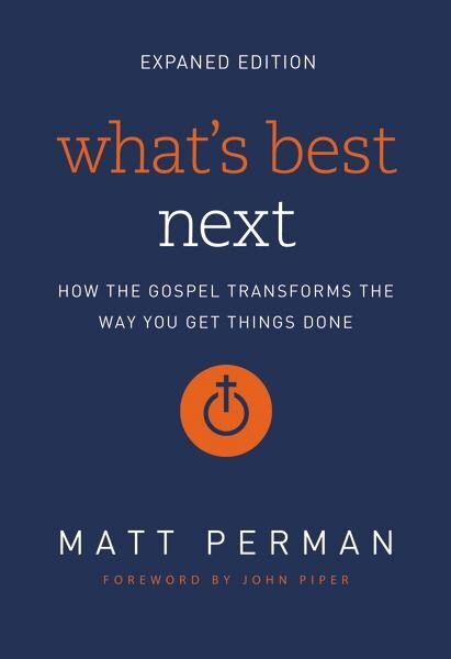 What’s Best Next: How the Gospel Transforms the Way You Get Things Done