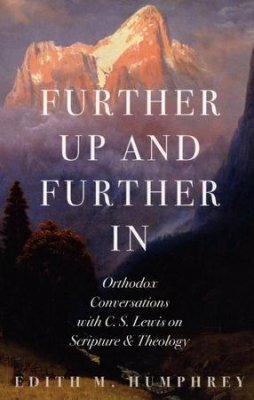 Further Up and Further In: Orthodox Conversations with C.S. Lewis on Scripture and Theology