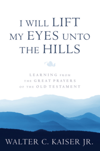 I Will Lift My Eyes Unto the Hills: Learning from the Great Prayers of the Old Testament