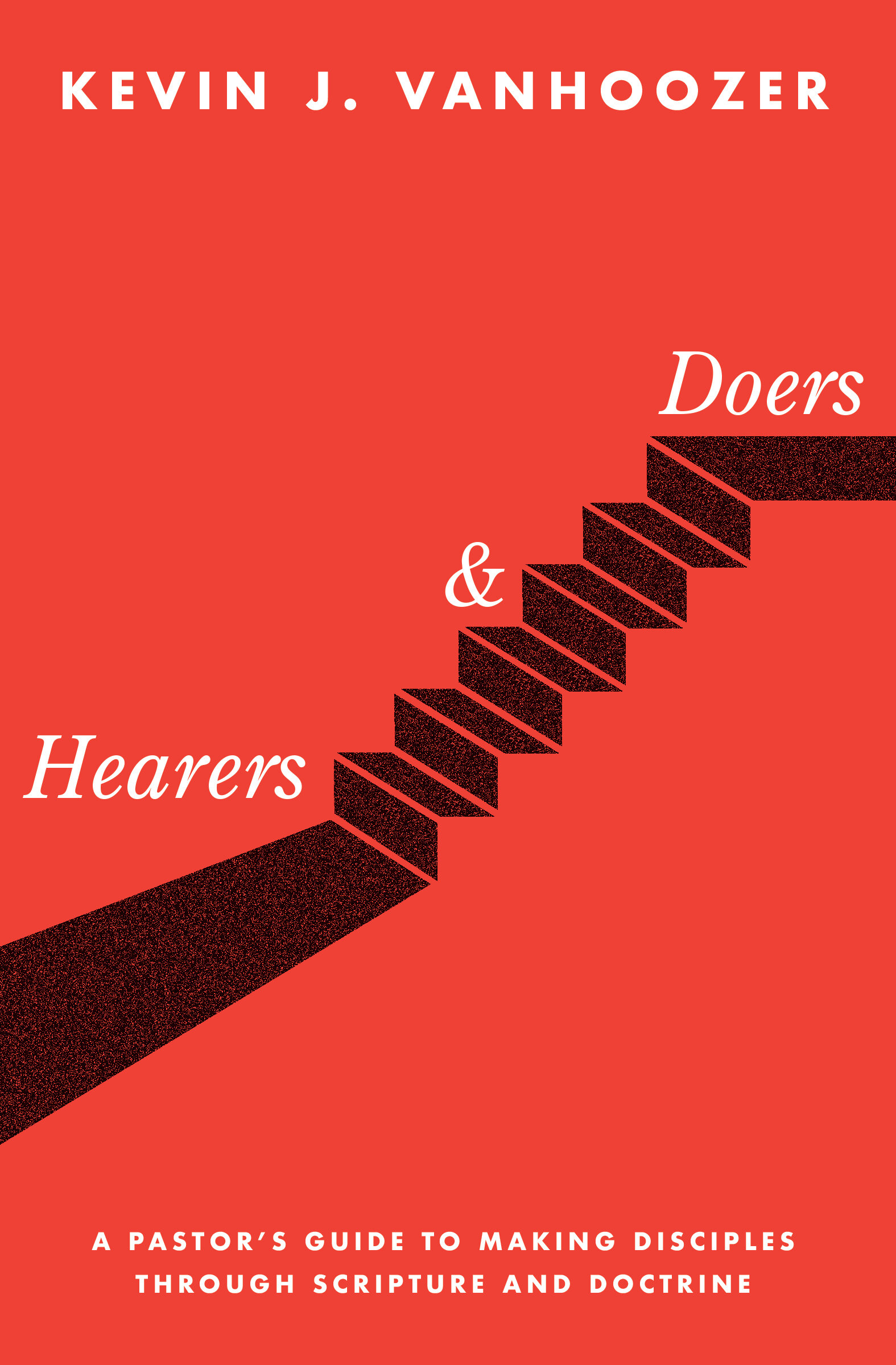 Hearers and Doers: A Pastor’s Guide to Making Disciples Through Scripture and Doctrine