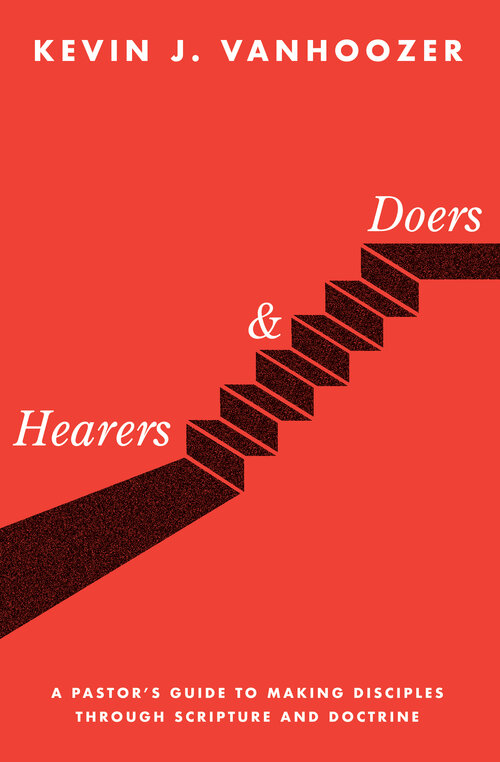 Hearers and Doers: A Pastor’s Guide to Making Disciples Through Scripture and Doctrine