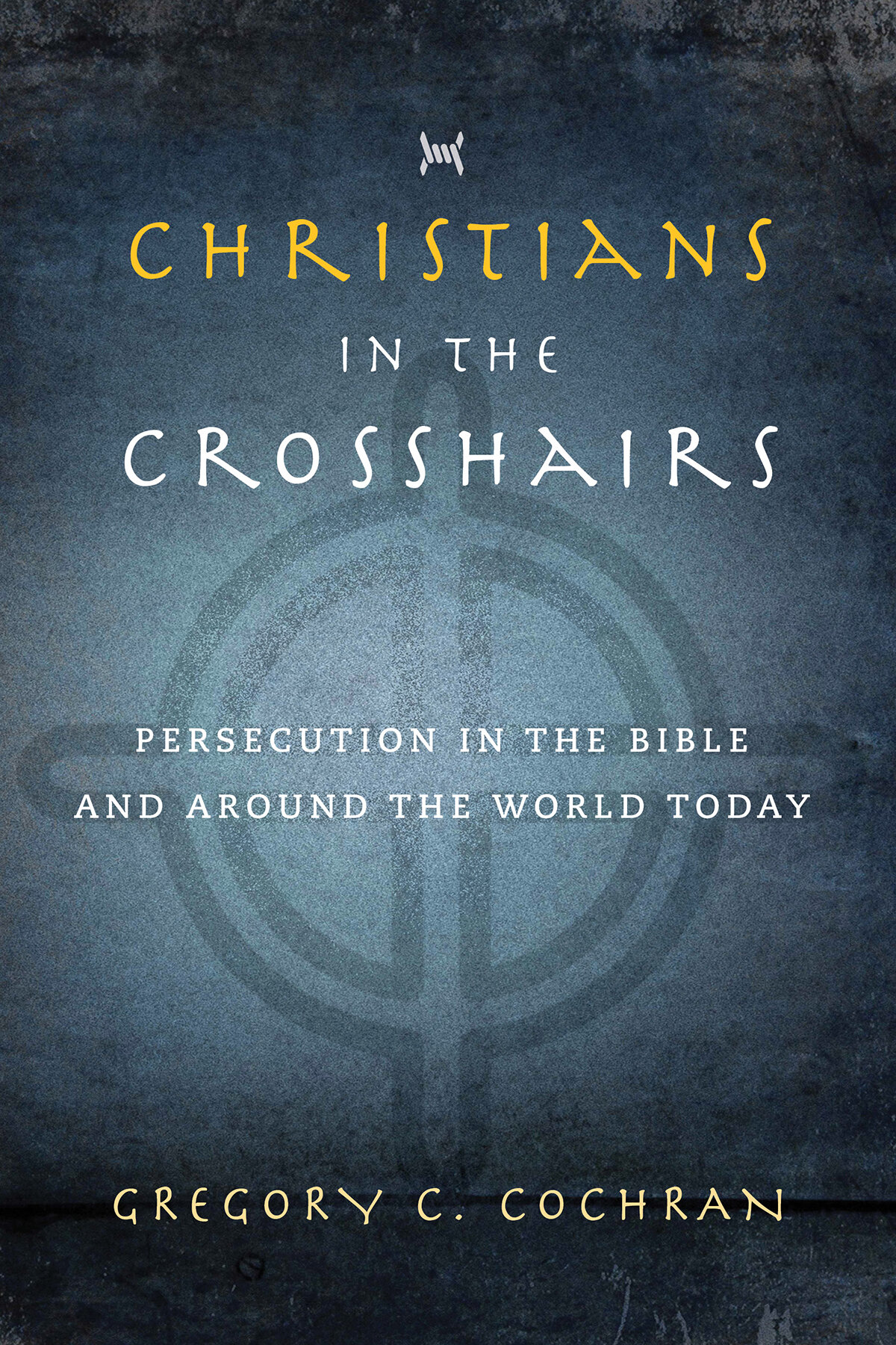 Christians in the Crosshairs: Persecution in the Bible and Around the World Today