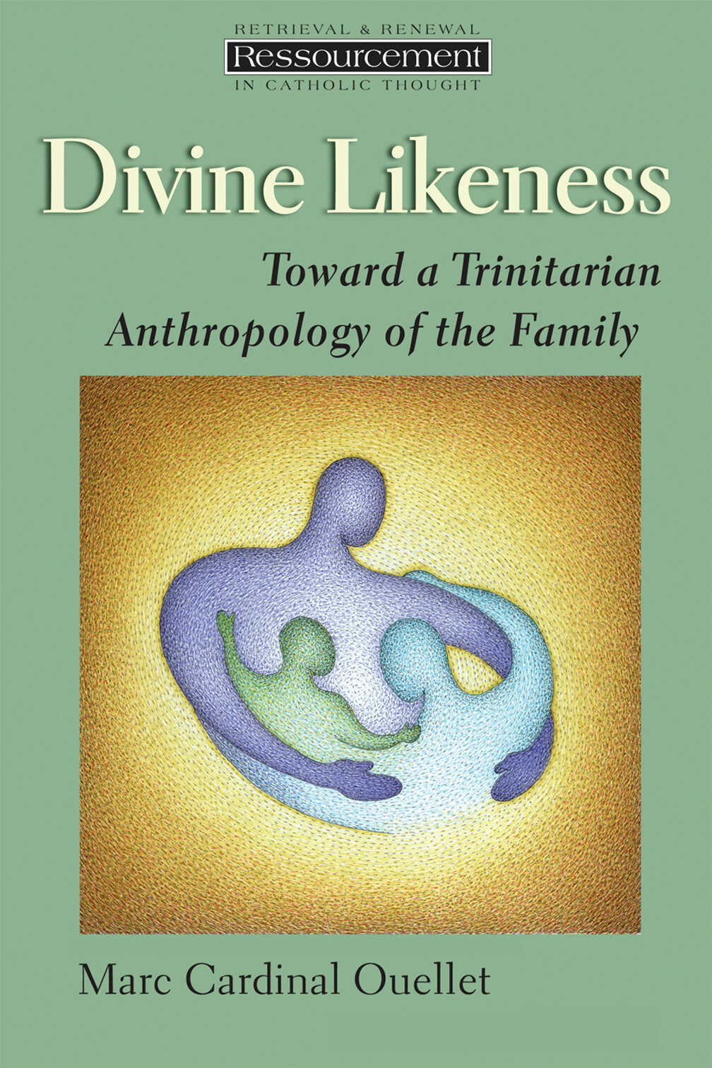 Divine Likeness: Toward a Trinitarian Anthropology of the Family (Ressourcement: Retrieval and Renewal in Catholic Thought | RRRCT)