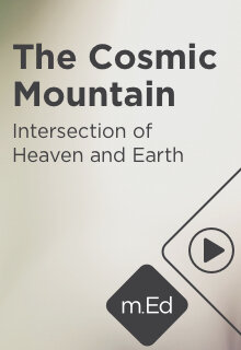 Mobile Ed: The Cosmic Mountain: Intersection of Heaven and Earth (2 hour course)